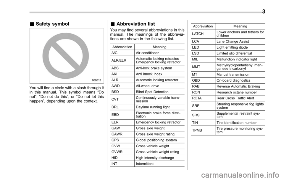 SUBARU LEGACY 2017 6.G Owners Manual &Safety symbol
You will find a circle with a slash through it
in this manual. This symbol means “Do
not ”,“Do not do this ”,or“Do not let this
happen ”, depending upon the context.
&Abbrev
