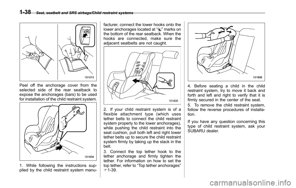 SUBARU LEGACY 2017 6.G Manual PDF Seat, seatbelt and SRS airbags/Child restraint systems
Peel off the anchorage cover from the
selected side of the rear seatback to
expose the anchorages (bars) to be used
for installation of the child SUBARU LEGACY 2017 6.G Manual PDF Seat, seatbelt and SRS airbags/Child restraint systems
Peel off the anchorage cover from the
selected side of the rear seatback to
expose the anchorages (bars) to be used
for installation of the child