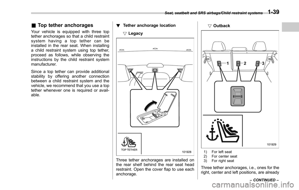 SUBARU LEGACY 2017 6.G Manual PDF &Top tether anchorages
Your vehicle is equipped with three top
tether anchorages so that a child restraint
system having a top tether can be
installed in the rear seat. When installing
a child restrai SUBARU LEGACY 2017 6.G Manual PDF &Top tether anchorages
Your vehicle is equipped with three top
tether anchorages so that a child restraint
system having a top tether can be
installed in the rear seat. When installing
a child restrai