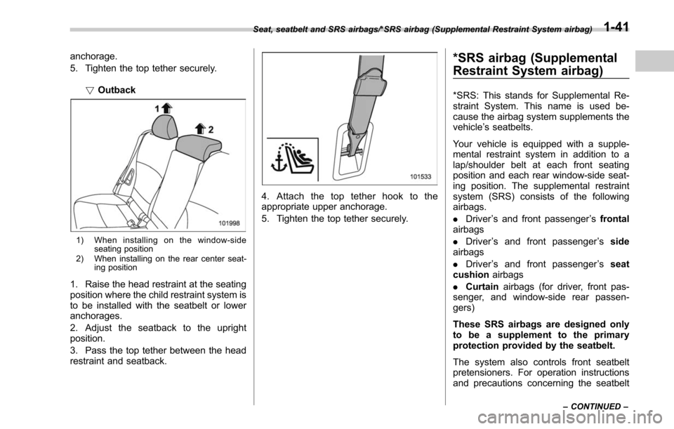 SUBARU LEGACY 2017 6.G Manual PDF anchorage.
5. Tighten the top tether securely.!Outback
1) When installing on the window-side
seating position
2) When installing on the rear center seat- ing position
1. Raise the head restraint at th SUBARU LEGACY 2017 6.G Manual PDF anchorage.
5. Tighten the top tether securely.!Outback
1) When installing on the window-side
seating position
2) When installing on the rear center seat- ing position
1. Raise the head restraint at th