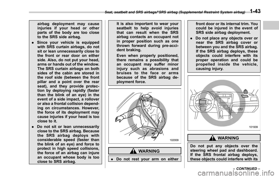 SUBARU LEGACY 2017 6.G Manual PDF airbag deployment may cause
injuries if your head or other
parts of the body are too close
to the SRS side airbag.
. Since your vehicle is equipped
with SRS curtain airbags, do not
sit or lean unneces SUBARU LEGACY 2017 6.G Manual PDF airbag deployment may cause
injuries if your head or other
parts of the body are too close
to the SRS side airbag.
. Since your vehicle is equipped
with SRS curtain airbags, do not
sit or lean unneces