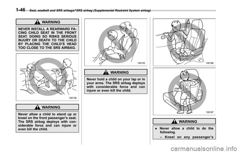SUBARU LEGACY 2017 6.G Manual PDF Seat, seatbelt and SRS airbags/*SRS airbag (Supplemental Restraint System airbag)
WARNING
NEVER INSTALL A REARWARD FA-
CING CHILD SEAT IN THE FRONT
SEAT. DOING SO RISKS SERIOUS
INJURY OR DEATH TO THE SUBARU LEGACY 2017 6.G Manual PDF Seat, seatbelt and SRS airbags/*SRS airbag (Supplemental Restraint System airbag)
WARNING
NEVER INSTALL A REARWARD FA-
CING CHILD SEAT IN THE FRONT
SEAT. DOING SO RISKS SERIOUS
INJURY OR DEATH TO THE