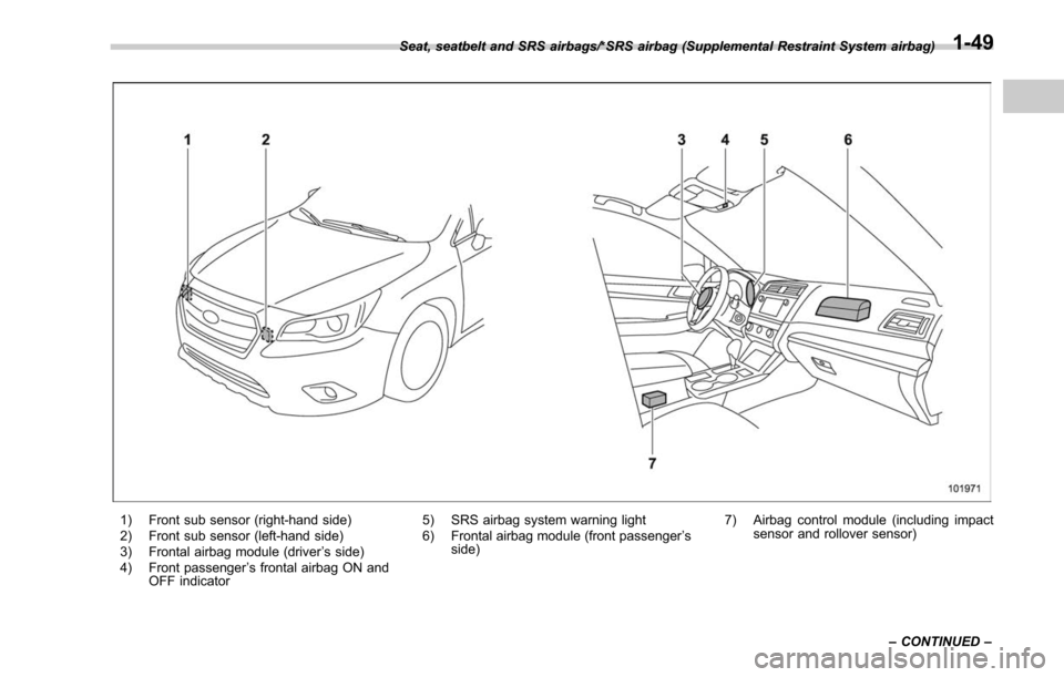 SUBARU LEGACY 2017 6.G Manual Online 1) Front sub sensor (right-hand side)
2) Front sub sensor (left-hand side)
3) Frontal airbag module (driver’s side)
4) Front passenger ’s frontal airbag ON and
OFF indicator 5) SRS airbag system w SUBARU LEGACY 2017 6.G Manual Online 1) Front sub sensor (right-hand side)
2) Front sub sensor (left-hand side)
3) Frontal airbag module (driver’s side)
4) Front passenger ’s frontal airbag ON and
OFF indicator 5) SRS airbag system w