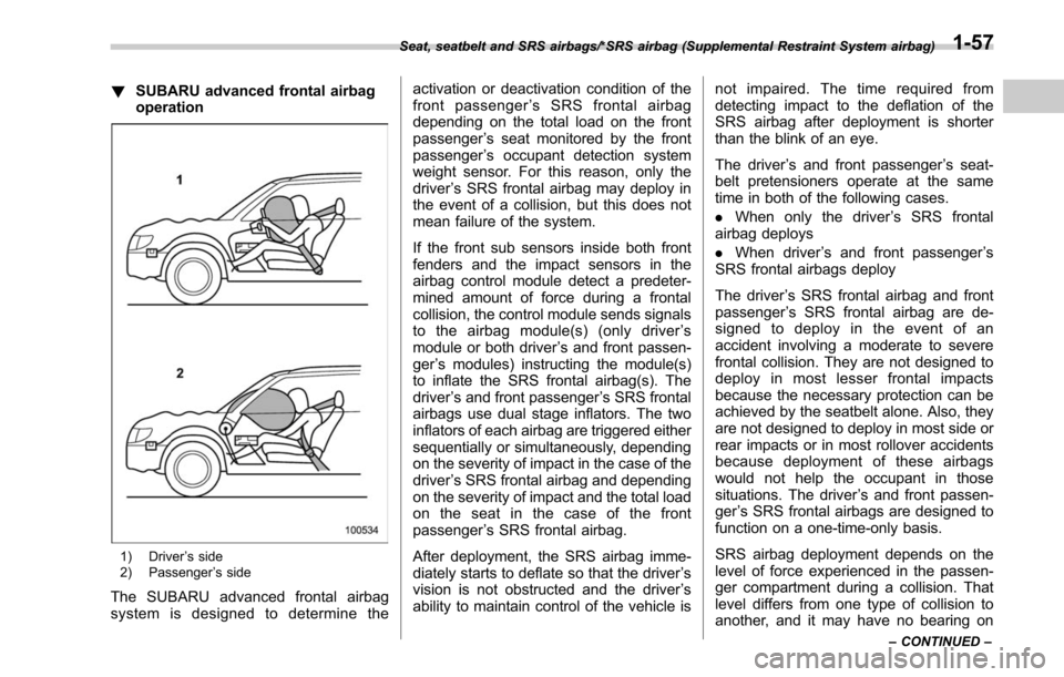 SUBARU LEGACY 2017 6.G Manual Online !SUBARU advanced frontal airbag
operation
1) Driver ’s side
2) Passenger ’s side
The SUBARU advanced frontal airbag
system is designed to determine the activation or deactivation condition of the
SUBARU LEGACY 2017 6.G Manual Online !SUBARU advanced frontal airbag
operation
1) Driver ’s side
2) Passenger ’s side
The SUBARU advanced frontal airbag
system is designed to determine the activation or deactivation condition of the