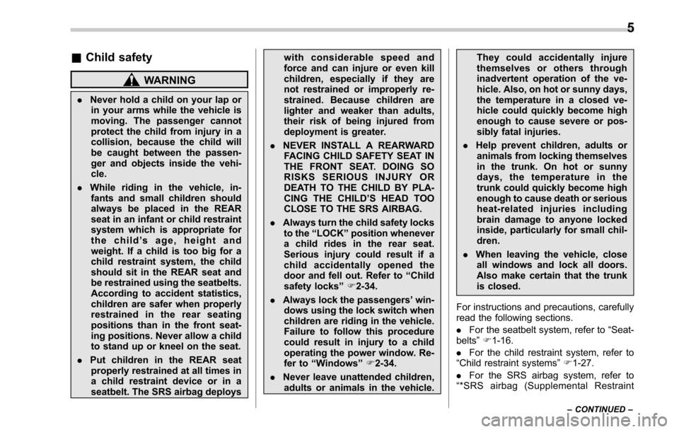 SUBARU LEGACY 2017 6.G Owners Manual &Child safety
WARNING
. Never hold a child on your lap or
in your arms while the vehicle is
moving. The passenger cannot
protect the child from injury in a
collision, because the child will
be caught SUBARU LEGACY 2017 6.G Owners Manual &Child safety
WARNING
. Never hold a child on your lap or
in your arms while the vehicle is
moving. The passenger cannot
protect the child from injury in a
collision, because the child will
be caught