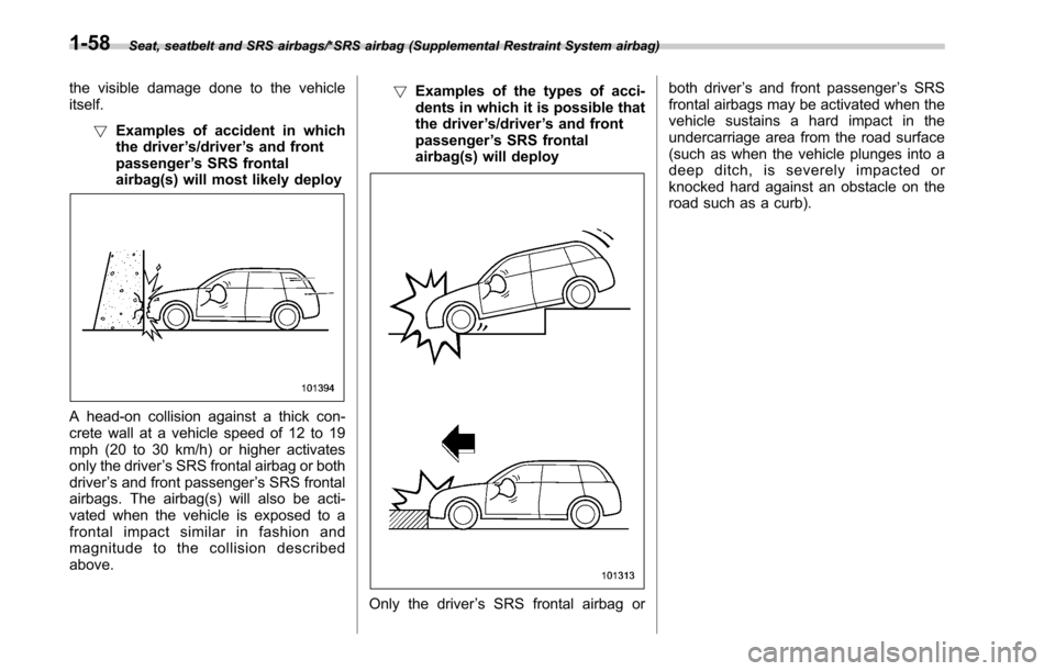 SUBARU LEGACY 2017 6.G Owners Manual Seat, seatbelt and SRS airbags/*SRS airbag (Supplemental Restraint System airbag)
the visible damage done to the vehicle
itself.!Examples of accident in which
the driver ’s/driver ’s and front
pas SUBARU LEGACY 2017 6.G Owners Manual Seat, seatbelt and SRS airbags/*SRS airbag (Supplemental Restraint System airbag)
the visible damage done to the vehicle
itself.!Examples of accident in which
the driver ’s/driver ’s and front
pas