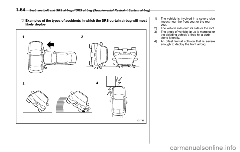 SUBARU LEGACY 2017 6.G Owners Manual Seat, seatbelt and SRS airbags/*SRS airbag (Supplemental Restraint System airbag)
!Examples of the types of accidents in which the SRS curtain airbag will most
likely deploy1) The vehicle is involved SUBARU LEGACY 2017 6.G Owners Manual Seat, seatbelt and SRS airbags/*SRS airbag (Supplemental Restraint System airbag)
!Examples of the types of accidents in which the SRS curtain airbag will most
likely deploy1) The vehicle is involved