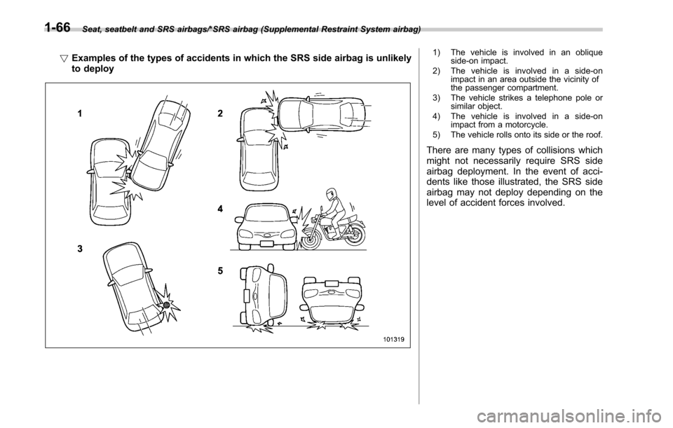 SUBARU LEGACY 2017 6.G Owners Manual Seat, seatbelt and SRS airbags/*SRS airbag (Supplemental Restraint System airbag)
!Examples of the types of accidents in which the SRS side airbag is unlikely
to deploy1) The vehicle is involved in an SUBARU LEGACY 2017 6.G Owners Manual Seat, seatbelt and SRS airbags/*SRS airbag (Supplemental Restraint System airbag)
!Examples of the types of accidents in which the SRS side airbag is unlikely
to deploy1) The vehicle is involved in an