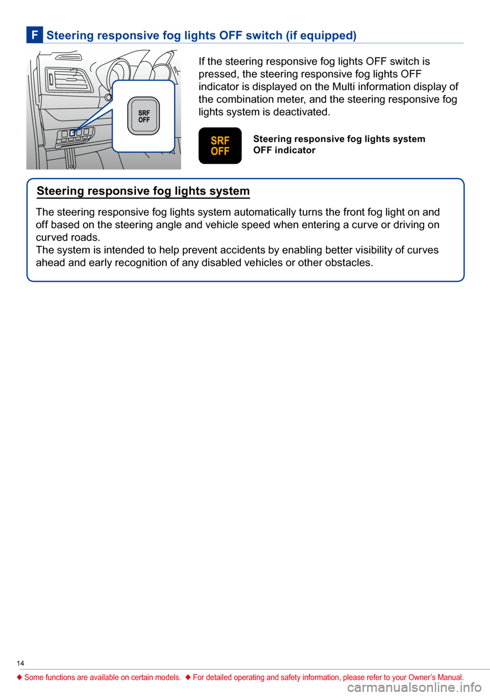 SUBARU LEGACY 2017 6.G Quick Reference Guide 14
If the steering responsive fog lights OFF switch is 
pressed, the steering responsive fog lights OFF 
indicator is displayed on the Multi information display of 
the combination meter, and the stee