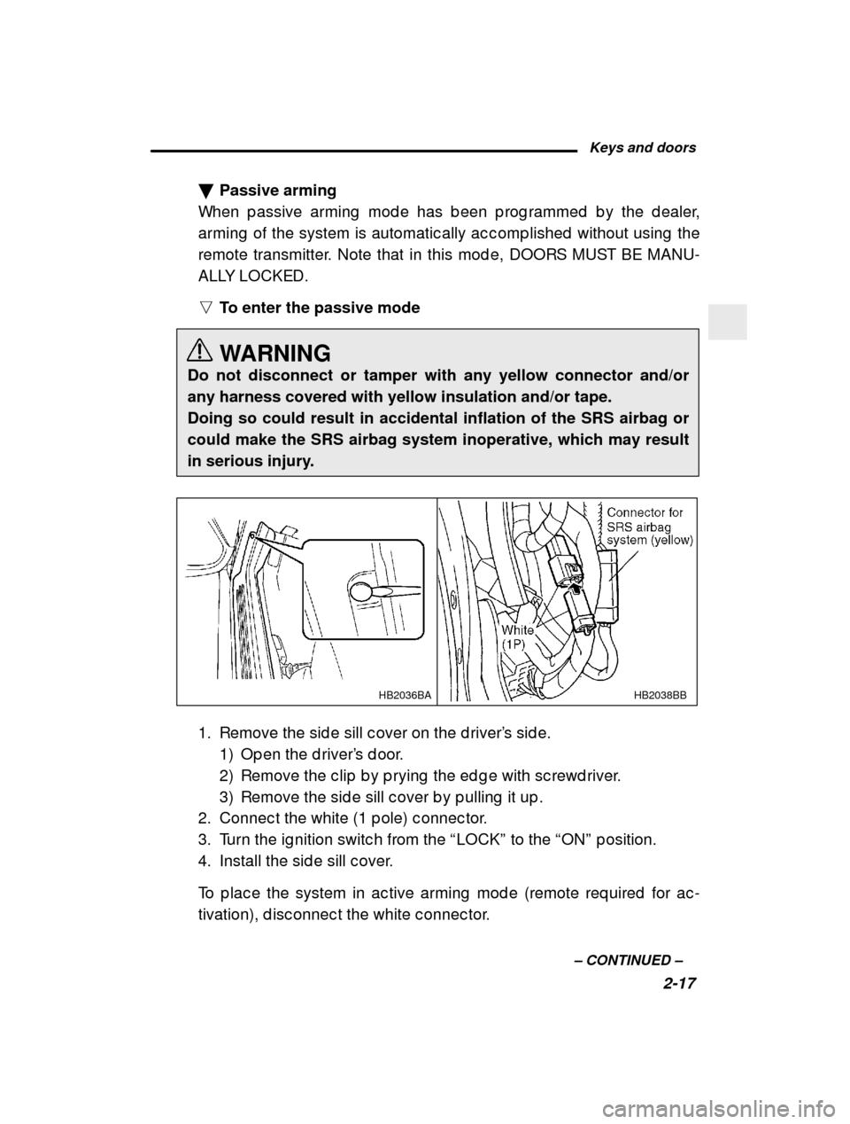 SUBARU OUTBACK 2000 3.G Owners Manual Keys and doors2-17
–
 CONTINUED  –
�
Passive arming
When p assive arming  mod e has b een p rog rammed  b y the  d ealer,
arming  of the system is automatic ally ac c omp lished   without using  t