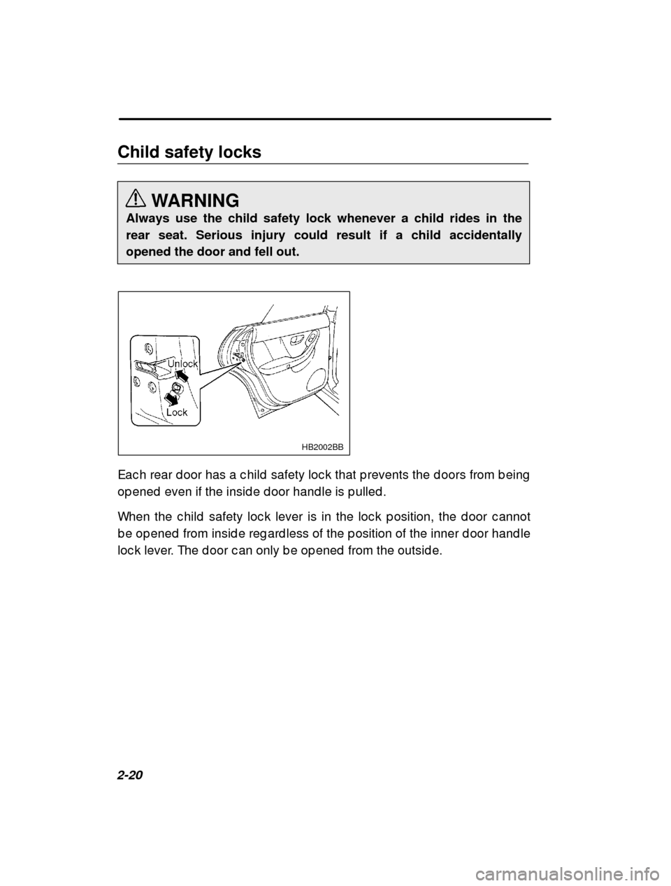 SUBARU OUTBACK 2000 3.G Owners Manual 2-20Child safety locks
WARNING
Always use the child safety lock whenever a child rides in the rear seat. Serious injury could result if a child accidentallyopened the door and fell out.
HB2002BB
Eac h