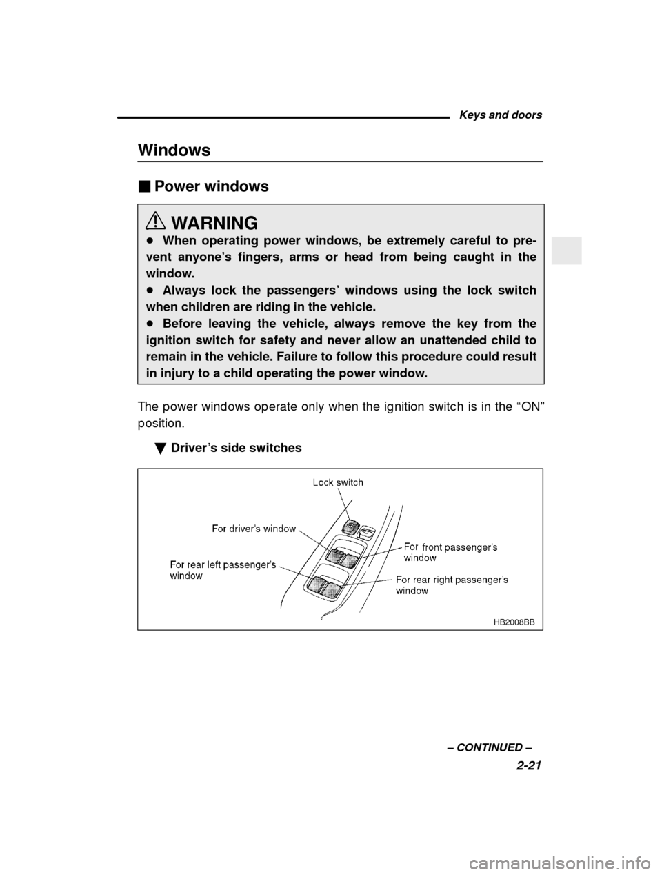 SUBARU OUTBACK 2000 3.G Owners Manual Keys and doors2-21
–
 CONTINUED  –
Windows �
Power windows
WARNING
� When operating power windows, be extremely careful to pre-
vent anyone ’s fingers, arms or head from being caught in the
wind