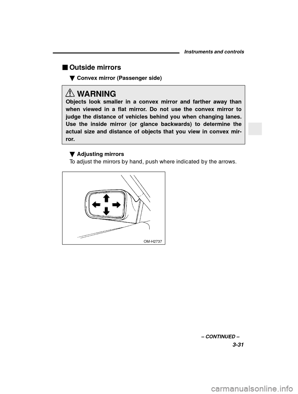 SUBARU OUTBACK 2000 3.G Owners Manual Instruments and controls3-31
–
 CONTINUED  –
�
Outside mirrors �Convex mirror (Passenger side) 
WARNING
Objects look smaller in a convex mirror and farther away than 
when viewed in a flat mirror.