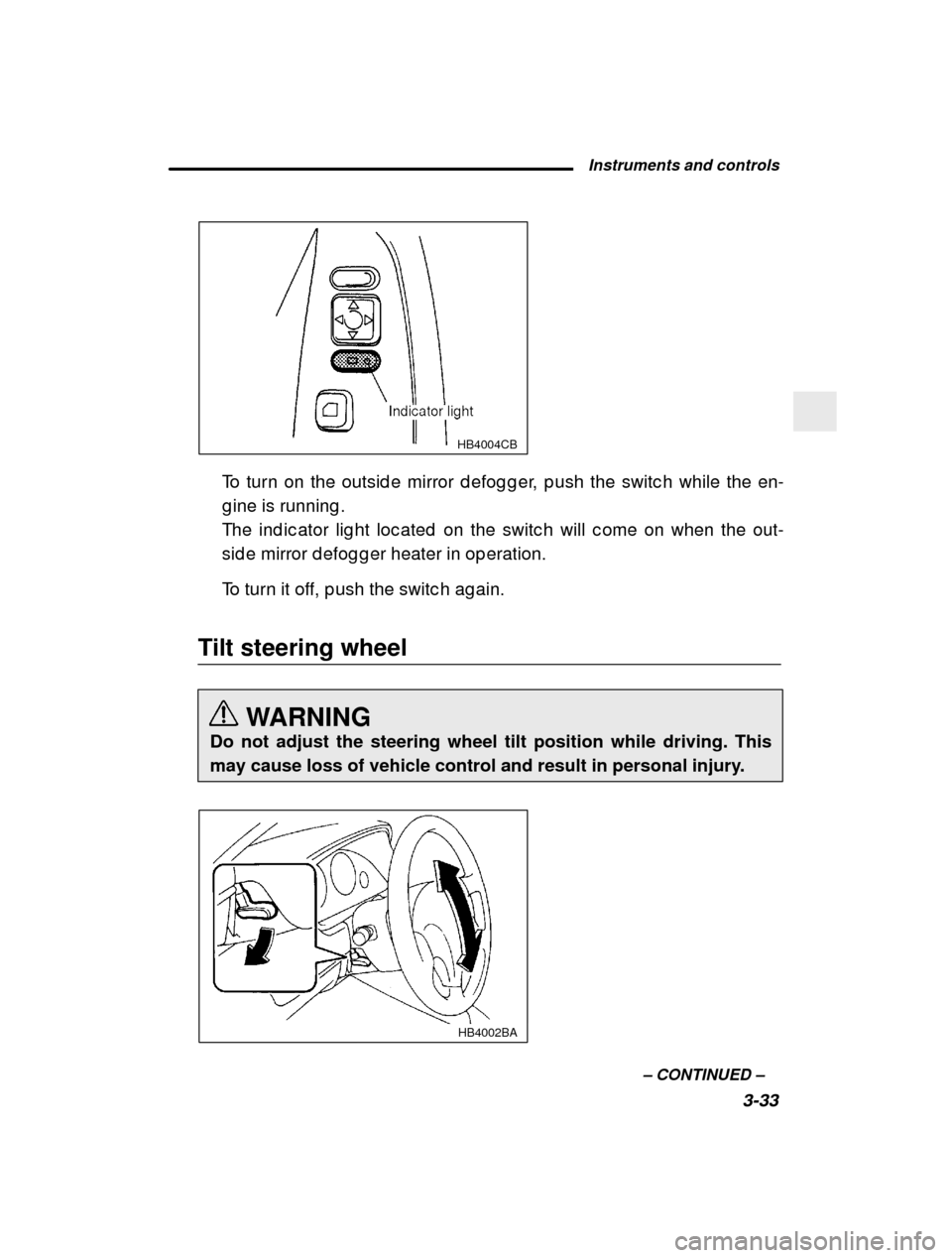 SUBARU OUTBACK 2000 3.G Owners Manual Instruments and controls3-33
–
 CONTINUED  –
HB4004CB
To turn on the outsid e mirror d efog g er, p ush the sw itc h while the en-
g ine is running . 
The ind ic ator lig ht loc ated  on the switc