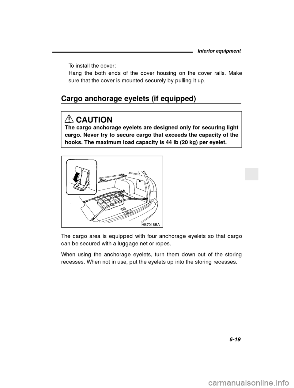 SUBARU OUTBACK 2000 3.G Owners Manual  Interior equipment6-19
–
 CONTINUED  –
To install the c over: 
Hang  the b oth end s of the c over housing  on the c ove
r rails. Make
sure that the c over is mounted  sec urely b y p ulling   it