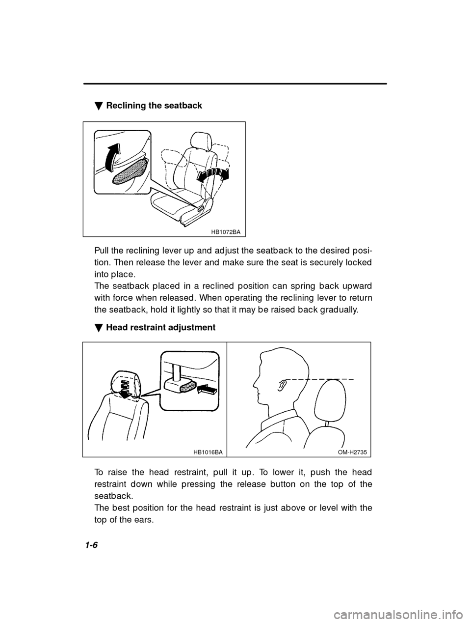 SUBARU OUTBACK 2000 3.G Owners Manual 1-6�
Reclining the seatback
HB1072BA
Pull the rec lining  lever up  and  ad just the seatb ac k  to the d esired  p osi-
tion. Then release the lever and  make sure the seat  is sec urely loc ked
into