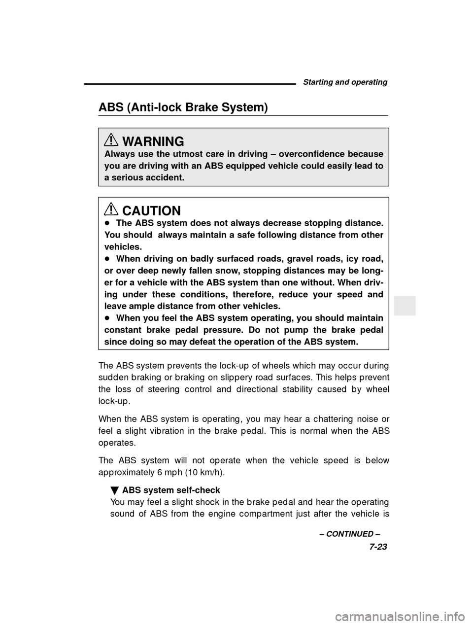 SUBARU OUTBACK 2000 3.G Owners Manual Starting and operating7-23
–
 CONTINUED  –
ABS (Anti-lock Brake System)
WARNING
Always use the utmost care in driving  – overconfidence because
you are driving with an ABS equipped vehicle could