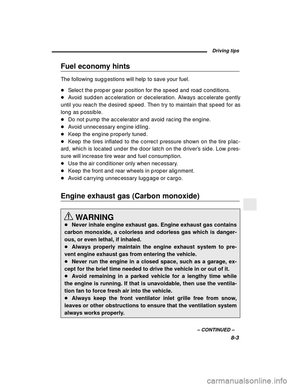SUBARU OUTBACK 2000 3.G Owners Manual  Driving tips8-3
–
 CONTINUED  –
Fuel economy hints 
The following  sug g estions will help  to save your fu
el.
� Selec t the p rop er g ear p osition for the sp eed  and  r oad  c ond itions.
� 