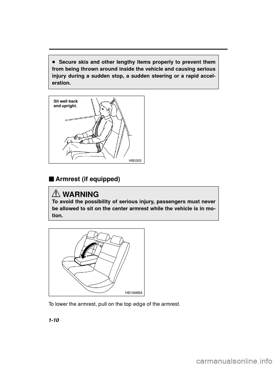 SUBARU OUTBACK 2000 3.G Owners Manual 1-10�
Secure skis and other lengthy items properly to prevent them
from being thrown around inside the vehicle and causing serious 
injury during a sudden stop, a sudden steering or a rapid accel-erat