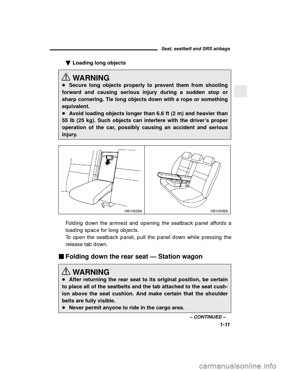 SUBARU OUTBACK 2000 3.G Owners Guide Seat, seatbelt and SRS airbags1-11
–
 CONTINUED  –
�
Loading long objects 
WARNING
� Secure long objects properly to prevent them from shooting
forward and causing serious injury during a sudden s