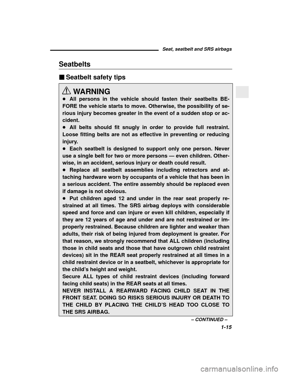 SUBARU OUTBACK 2000 3.G Owners Guide Seat, seatbelt and SRS airbags1-15
–
 CONTINUED  –
Seatbelts �
Seatbelt safety tips
WARNING
� All persons in the vehicle should fasten their seatbelts BE-
FORE the vehicle starts to move. Otherwis