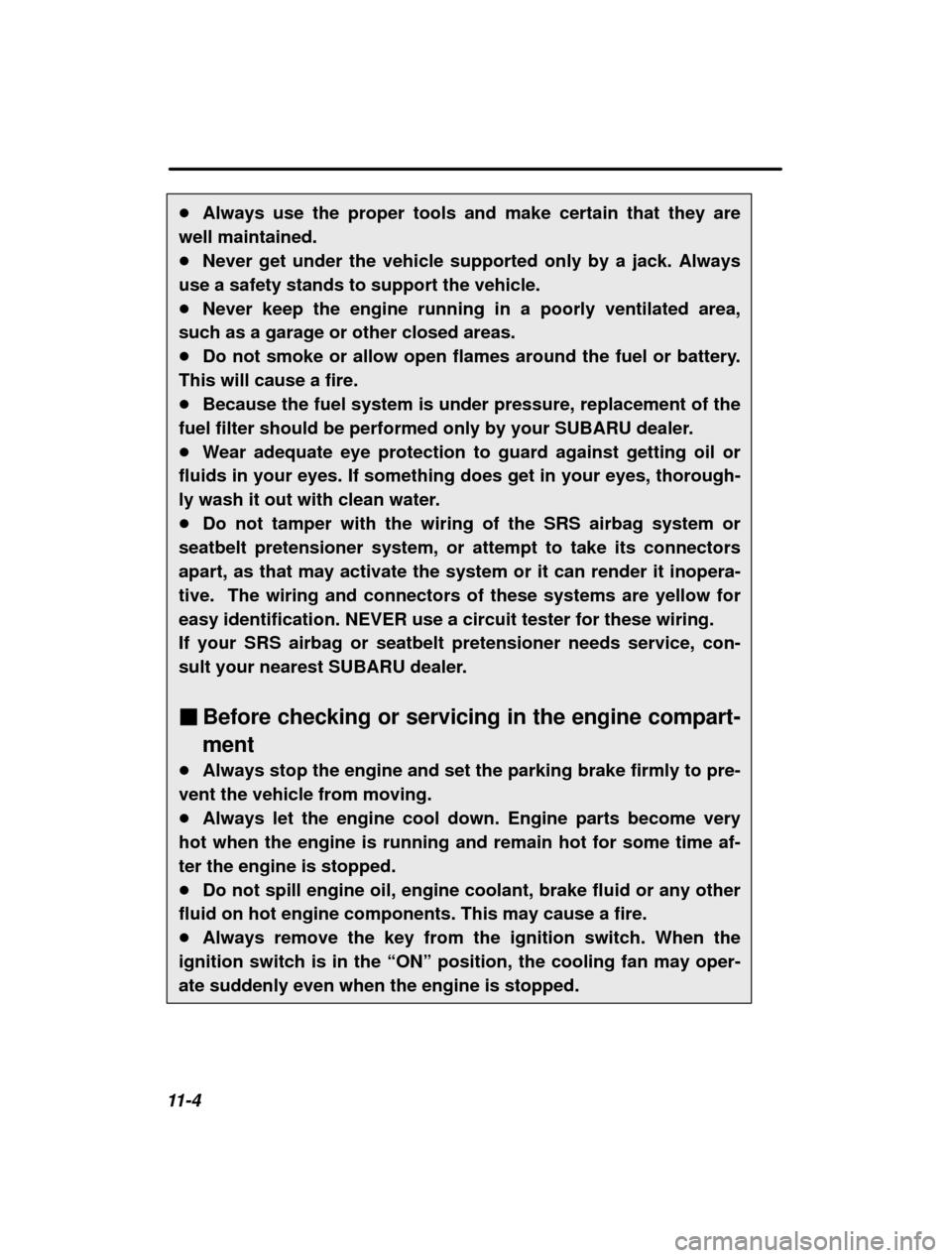 SUBARU OUTBACK 2000 3.G Owners Manual 11-4�
Always use the proper tools and make certain that they are
well maintained. � Never get under the vehicle supported only by a jack. Always
use a safety stands to support the vehicle.� Never keep