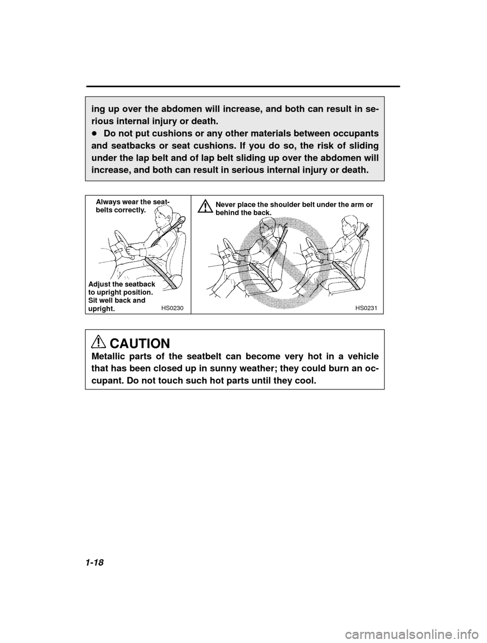SUBARU OUTBACK 2000 3.G Owners Guide 1-18ing up over the abdomen will increase, and both can result in se- rious internal injury or death.�
Do not put cushions or any other materials between occupants
and seatbacks or seat cushions. If y