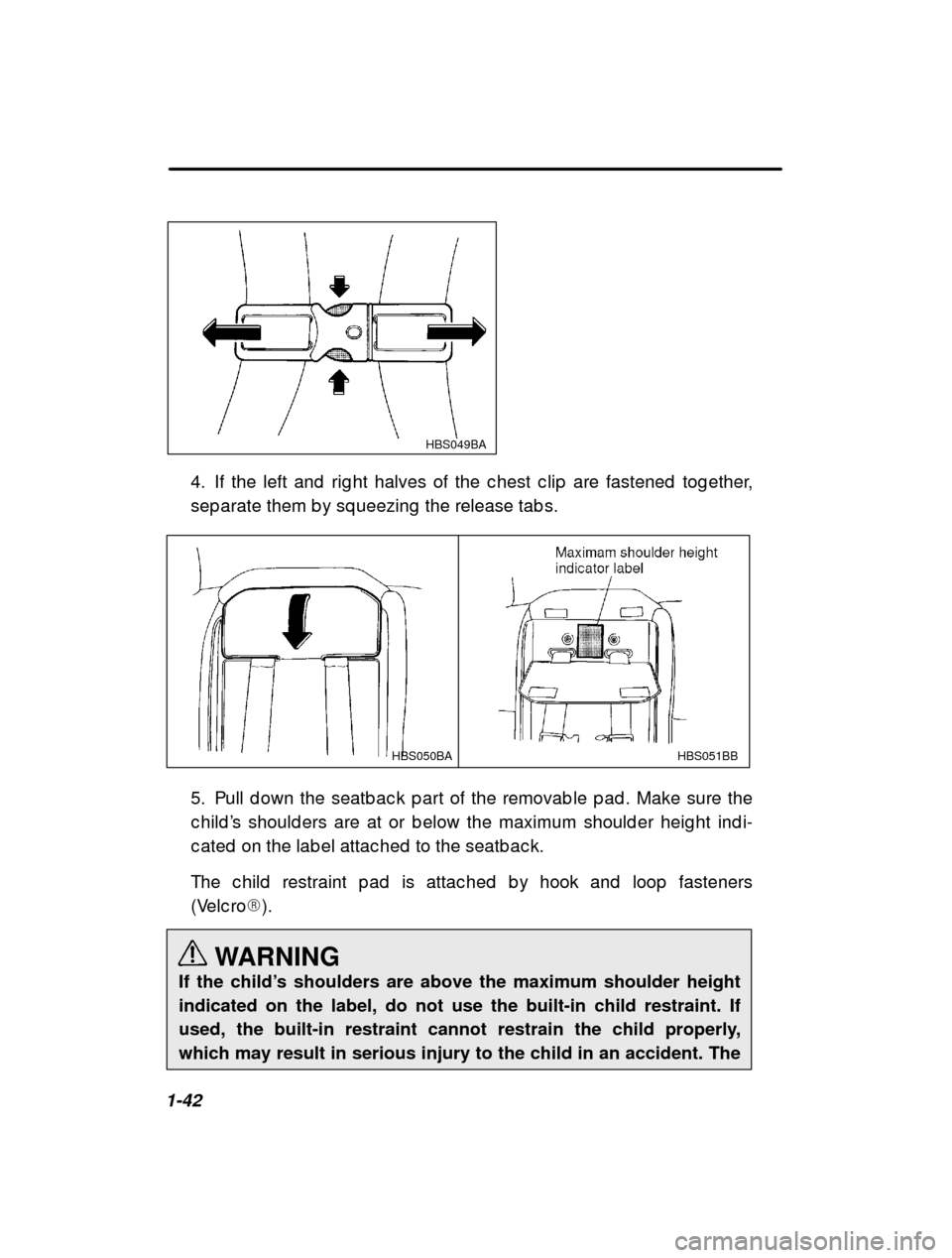 SUBARU OUTBACK 2000 3.G Repair Manual 1-42
HBS049BA
4. If the left and rig ht halves of the c hest c lip are fastened tog ether,
sep arate them b y sq ueezing the release tab s.
HBS051BB
HBS050BA
5. Pull d own the seatb ac k p art of SUBARU OUTBACK 2000 3.G Repair Manual 1-42
HBS049BA
4. If the left and rig ht halves of the c hest c lip are fastened tog ether,
sep arate them b y sq ueezing the release tab s.
HBS051BB
HBS050BA
5. Pull d own the seatb ac k p art of