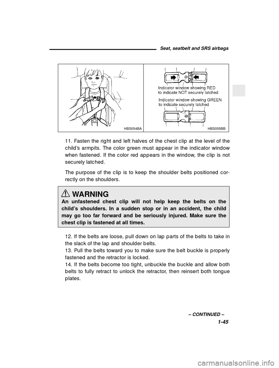SUBARU OUTBACK 2000 3.G Repair Manual Seat, seatbelt and SRS airbags1-45
–
CONTINUED –
HBS055BB
HBS054BA
11. Fasten the rig ht and left halves of the c hest c lip at the level of the
c hild ’s armp its. The c olor g reen must ap SUBARU OUTBACK 2000 3.G Repair Manual Seat, seatbelt and SRS airbags1-45
–
CONTINUED –
HBS055BB
HBS054BA
11. Fasten the rig ht and left halves of the c hest c lip at the level of the
c hild ’s armp its. The c olor g reen must ap