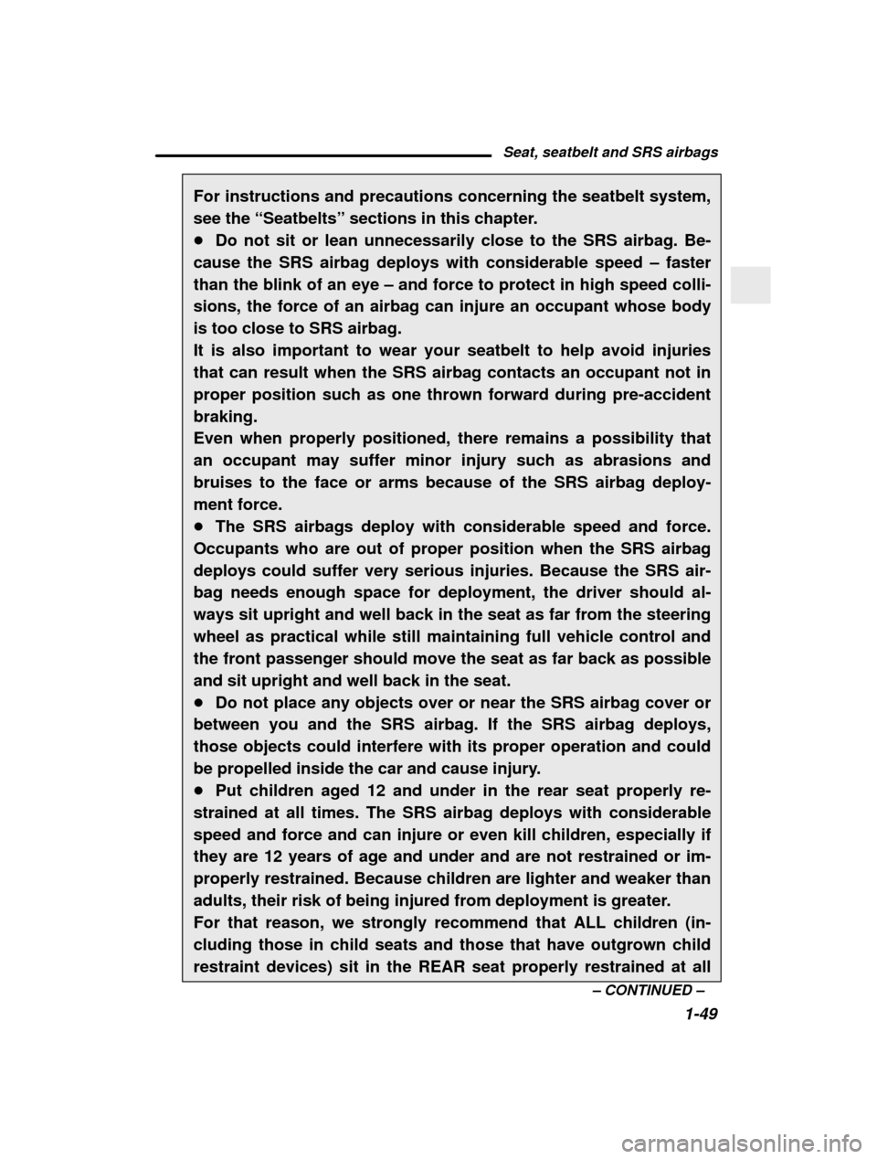 SUBARU OUTBACK 2000 3.G Owners Manual Seat, seatbelt and SRS airbags1-49
–
 CONTINUED  –
For instructions and precautions concerning the seatbelt system, see the 
“Seatbelts”  sections in this chapter.
� Do not sit or lean unneces