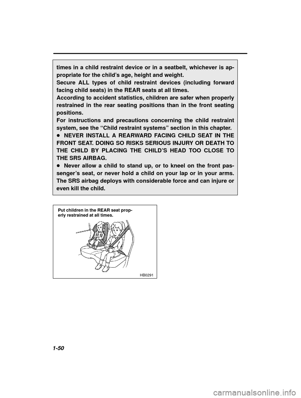 SUBARU OUTBACK 2000 3.G Repair Manual 1-50times in a child restraint device or in a seatbelt, whichever is ap- propriate for the child
’s age, height and weight. 
Secure ALL types of child restraint devices (including forwardfacing chil