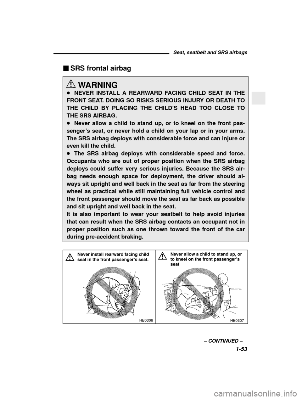 SUBARU OUTBACK 2000 3.G Owners Manual Seat, seatbelt and SRS airbags1-53
–
 CONTINUED  –
�
SRS frontal airbag
WARNING
� NEVER INSTALL A REARWARD FACING CHILD SEAT IN THE
FRONT SEAT. DOING SO RISKS SERIOUS INJURY OR DEATH TO THE CHILD 