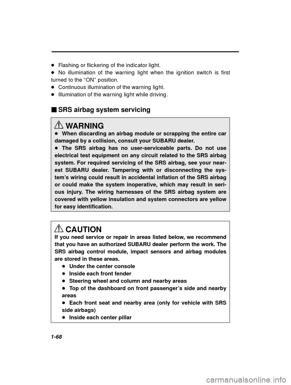 SUBARU OUTBACK 2000 3.G Manual Online 1-68�
Flashing  or flic kering  of the ind ic ator lig ht.
� No illumination of the warning  lig ht when the ig nit ion switc h is first
turned  to the  “ON ” p osition.
� Continuous illumination 