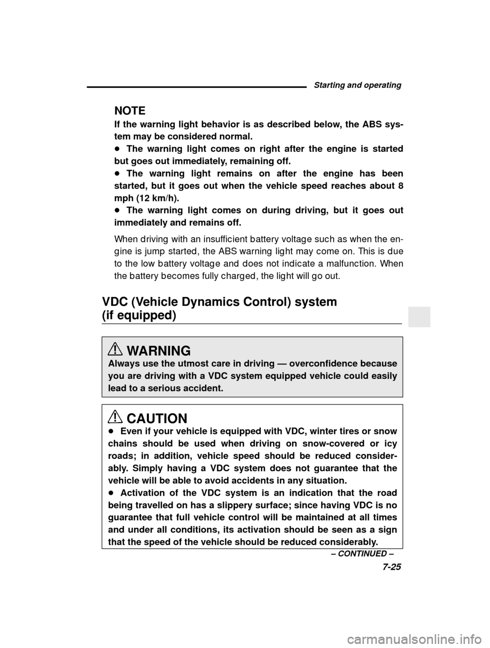 SUBARU OUTBACK 2001 3.G Owners Manual Starting and operating7-25
–
 CONTINUED  –
NOTE 
If the warning light behavior is as described below, the ABS sys- tem may be considered normal.�
The warning light comes on right after the engine 