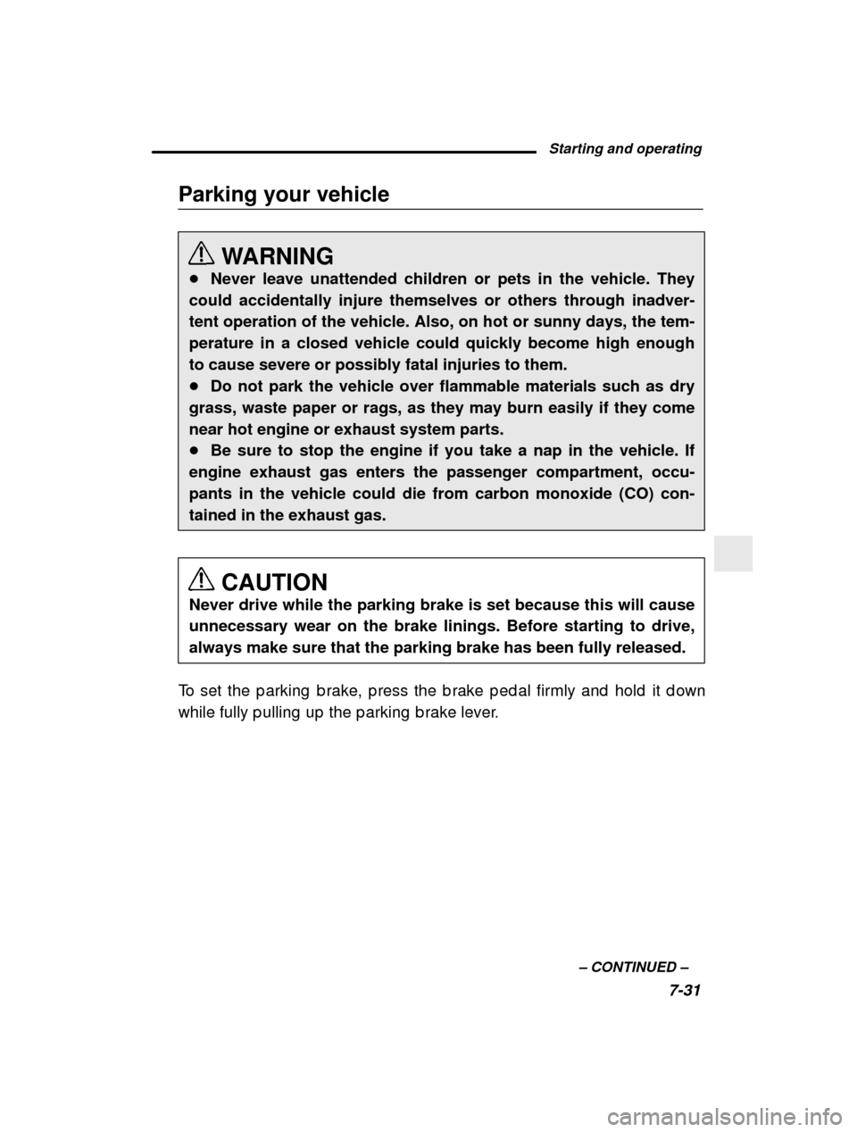 SUBARU OUTBACK 2001 3.G Owners Manual Starting and operating7-31
–
 CONTINUED  –
Parking your vehicle
WARNING
� Never leave unattended children or pets in the vehicle. They
could accidentally injure themselves or others through inadve