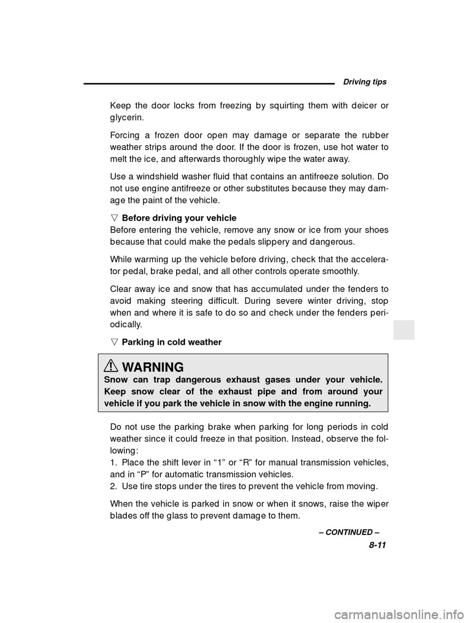 SUBARU OUTBACK 2001 3.G Owners Manual  Driving tips8-11
–
 CONTINUED  –
Keep  the d oor loc ks from freezing  b y sq uirting  them
 with d eic er or
g lyc erin. 
Forc ing  a frozen d oor op en may d amag e or sep arate t he rub b er
w