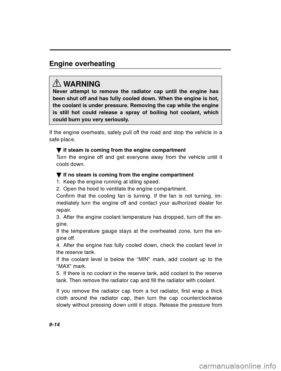 SUBARU OUTBACK 2001 3.G Owners Manual 9-14Engine overheating
WARNING
Never attempt to remove the radiator cap until the engine has been shut off and has fully cooled down. When the engine is hot,the coolant is under pressure. Removing the