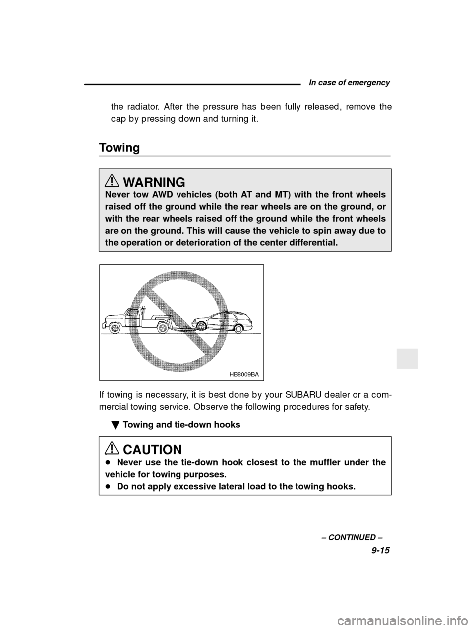 SUBARU OUTBACK 2001 3.G Owners Manual  In case of emergency9-15
–
 CONTINUED  –
the rad iator. After the p ressure has b een fully rel
eased , remove the
c ap  b y p ressing  d own and  turning  it.
Towing
WARNING
Never tow AWD vehicl