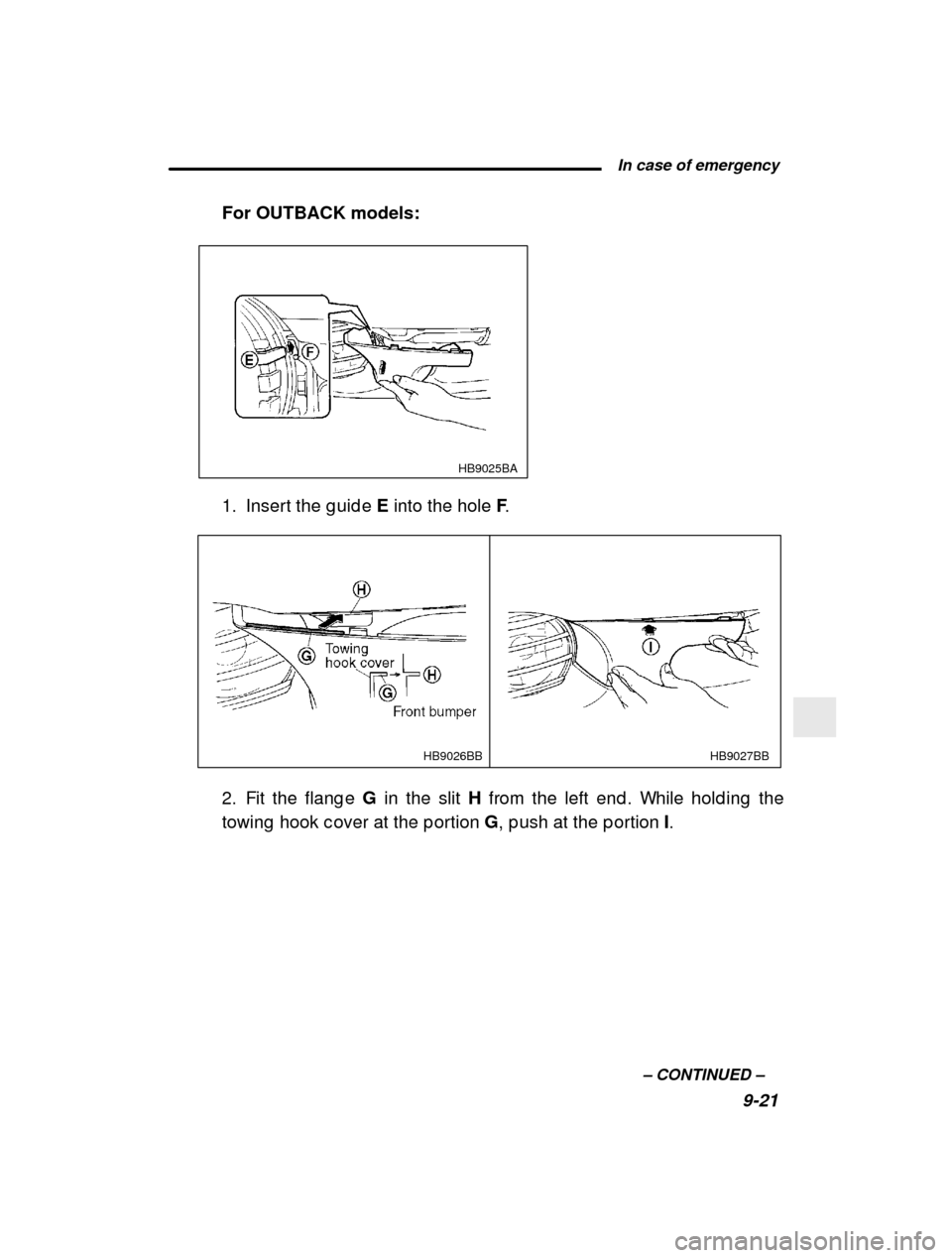 SUBARU OUTBACK 2001 3.G Owners Manual  In case of emergency9-21
–
 CONTINUED  –
For OUTBACK models:
 HB9025BA
1. Insert the g uid e 
E into the hole  F.
HB9027BB
HB9026BB
2. Fit the flang e  G in the slit  H from the left end . While 