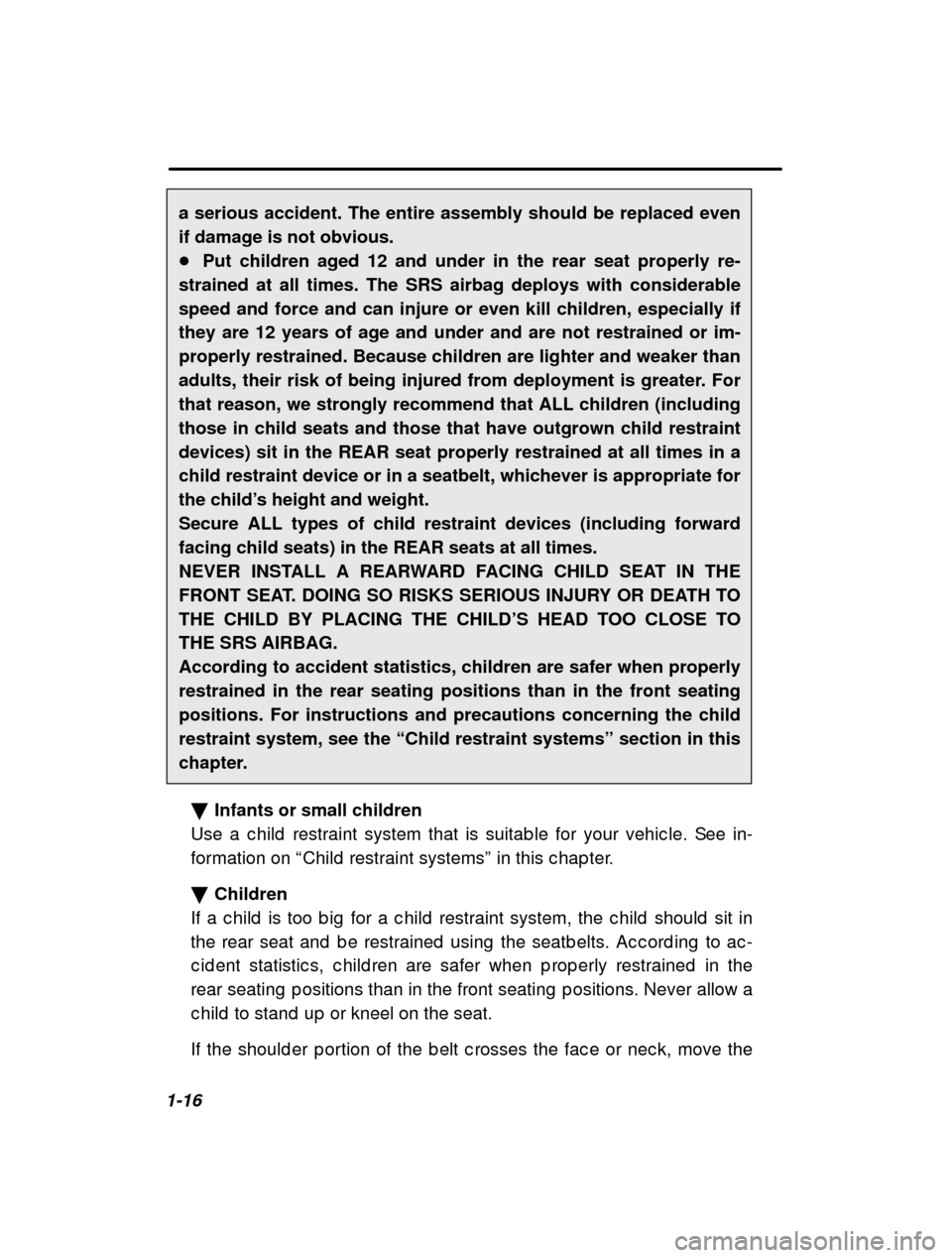 SUBARU OUTBACK 2001 3.G Owners Guide 1-16a serious accident. The entire assembly should be replaced even if damage is not obvious.�
Put children aged 12 and under in the rear seat properly re-
strained at all times. The SRS airbag deploy