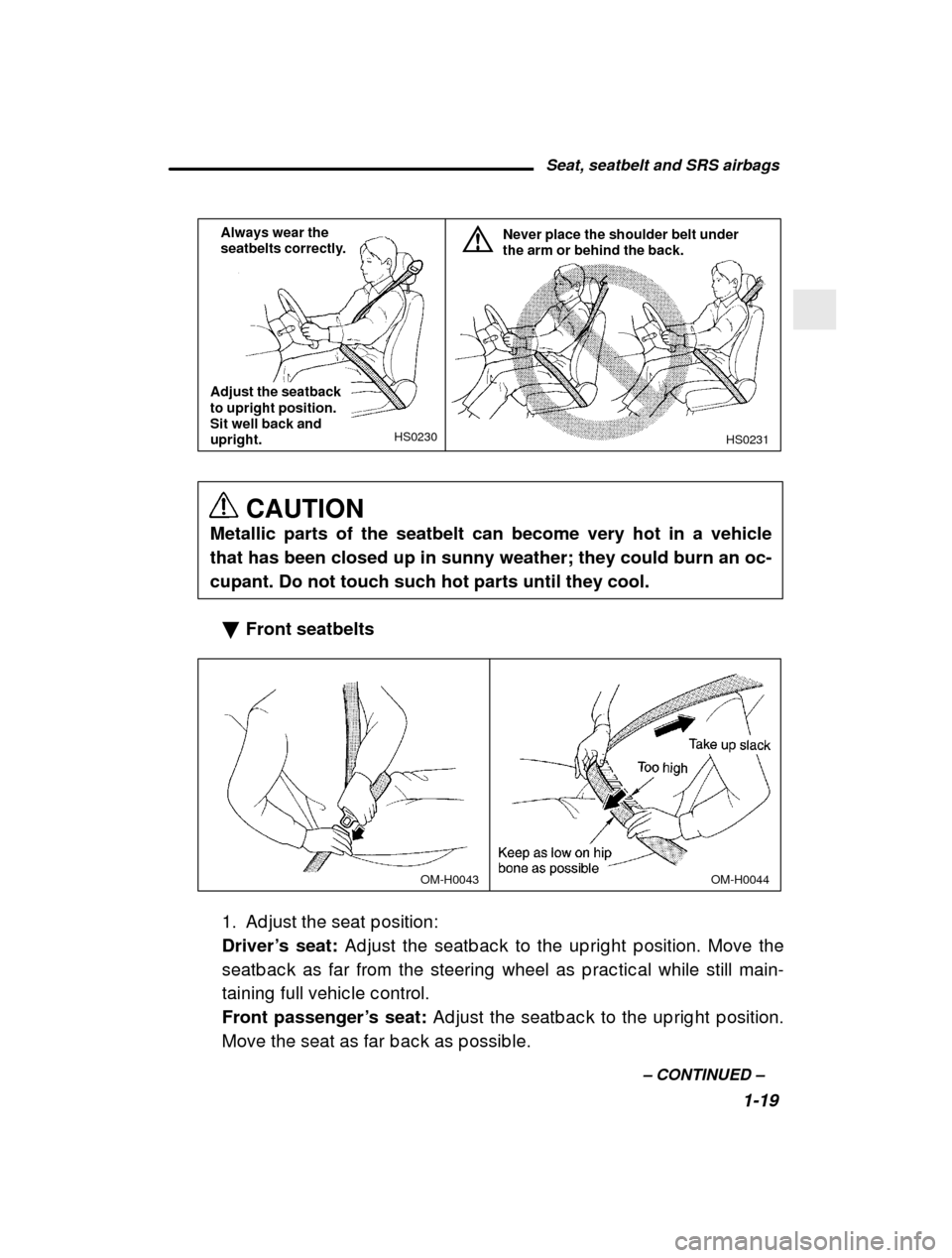 SUBARU OUTBACK 2001 3.G Owners Manual Seat, seatbelt and SRS airbags1-19
–
 CONTINUED  –
HS0231
Never place the shoulder belt under the arm or behind the back.
HS0230
Always wear the 
seatbelts correctly.
Adjust the seatback to uprigh