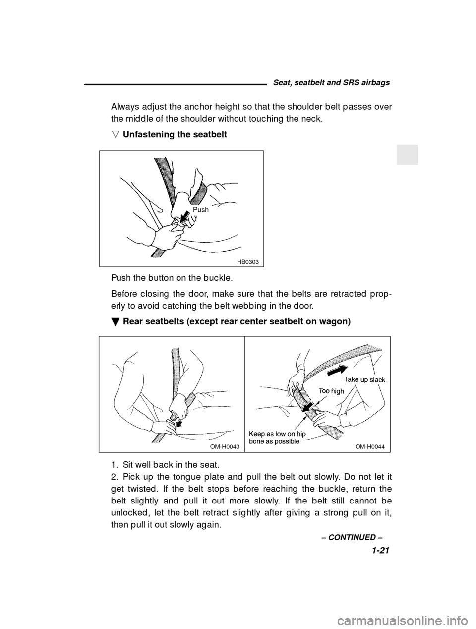 SUBARU OUTBACK 2001 3.G User Guide Seat, seatbelt and SRS airbags1-21
–
 CONTINUED  –
Always ad just the anc hor heig ht so that the should e
r b elt p asses over
the mid d le of the should er without touc hing  the nec k.
n Unfast