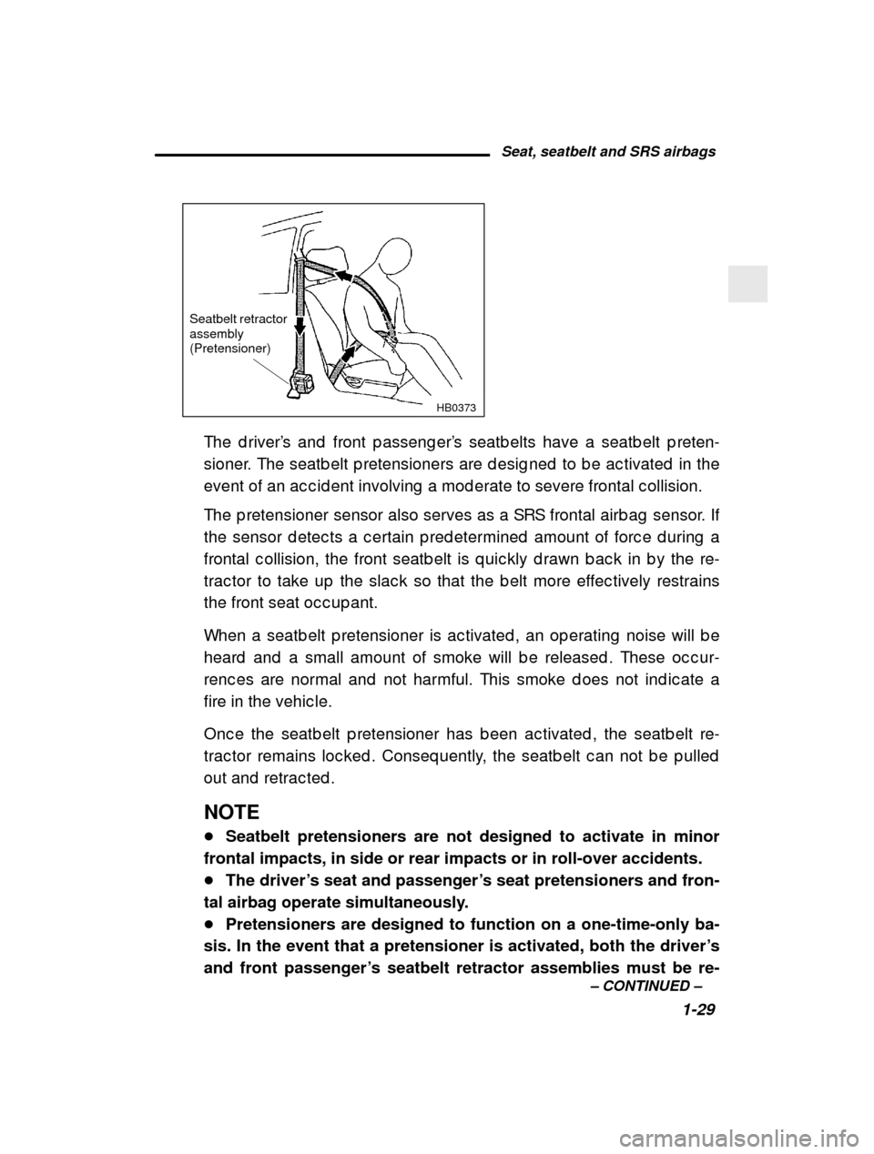 SUBARU OUTBACK 2001 3.G Owners Manual Seat, seatbelt and SRS airbags1-29
–
 CONTINUED  –
HB0373
Seatbelt retractor assembly  (Pretensioner)
The d river
’s and  front p asseng er ’s seatb elts have a seatb elt p reten-
sioner. The 