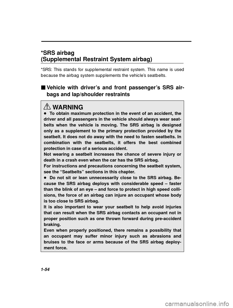 SUBARU OUTBACK 2001 3.G Manual PDF 1-54*SRS airbag  (Supplemental Restraint System airbag) 
*SRS: This stand s for sup p lemental restraint system
. This name is used
b ec ause the airb ag  system sup p lements the vehic le ’s seatb 