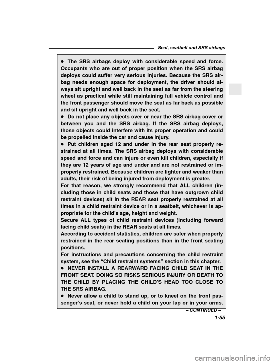 SUBARU OUTBACK 2001 3.G Manual PDF Seat, seatbelt and SRS airbags1-55
–
 CONTINUED  –
�
The SRS airbags deploy with considerable speed and force.
Occupants who are out of proper position when the SRS airbag 
deploys could suffer ve