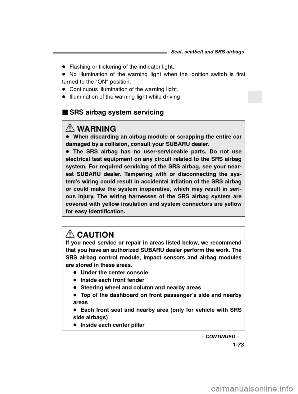 SUBARU OUTBACK 2001 3.G Owners Manual Seat, seatbelt and SRS airbags1-73
–
 CONTINUED  –
�
Flashing  or flic kering  of the ind ic ator lig ht.
� No illumination of the warning  lig ht when the ig nit ion switc h is first
turned  to t