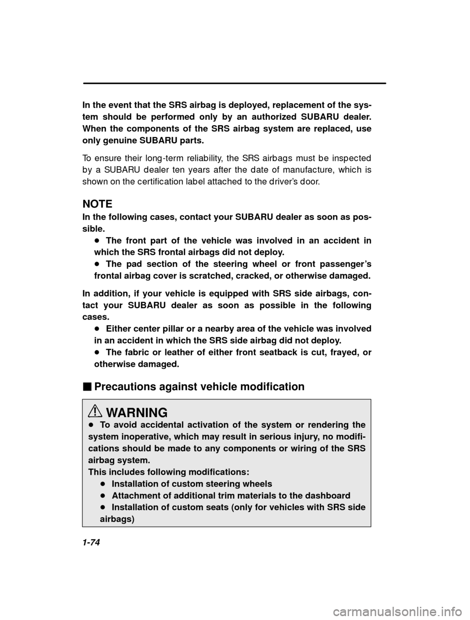 SUBARU OUTBACK 2001 3.G Owners Manual 1-74In the event that the SRS airbag is deployed, replacement of the sys- 
tem should be performed only by an authorized SUBARU dealer.When the components of the SRS airbag system are replaced, useonl