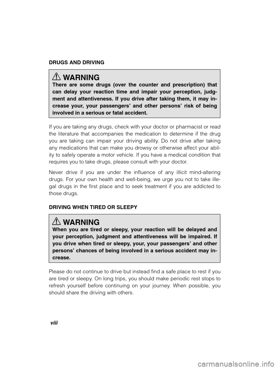 SUBARU OUTBACK 2002 3.G User Guide viii
DRUGS AND DRIVINGWARNING
There are some drugs (over the counter and prescription) that can delay your reaction time and impair your perception, judg-ment and attentiveness. If you drive after tak SUBARU OUTBACK 2002 3.G User Guide viii
DRUGS AND DRIVINGWARNING
There are some drugs (over the counter and prescription) that can delay your reaction time and impair your perception, judg-ment and attentiveness. If you drive after tak