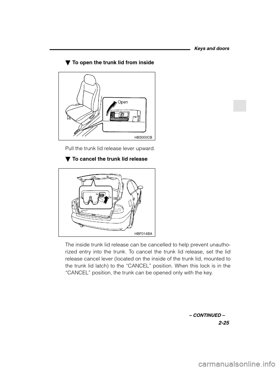 SUBARU OUTBACK 2002 3.G Owners Manual Keys and doors2-25
–
 CONTINUED  –
�To open the trunk lid from inside
HB3000CB
Pull the trunk lid release lever upward. �To cancel the trunk lid release
HBF014BA
The inside trunk lid release can b