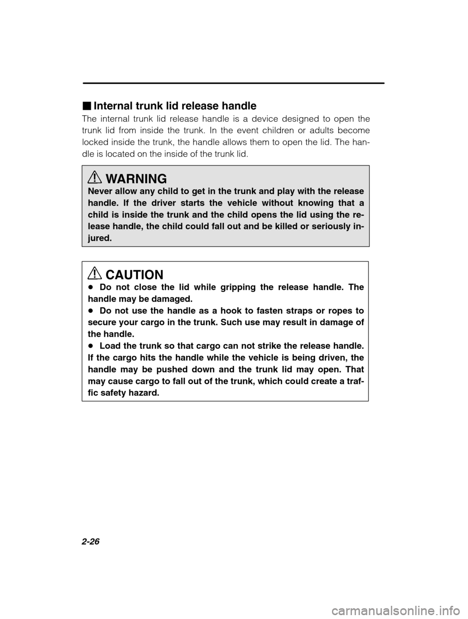 SUBARU OUTBACK 2002 3.G Owners Manual 2-26
�Internal trunk lid release handle
The internal trunk lid release handle is a device designed to open the 
trunk lid from inside the trunk. In the event children or adults become
locked inside th